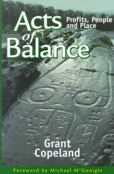 Acts of balance : profits, people and place / Grant Copeland ; foreword by Michael M'Gonigle.