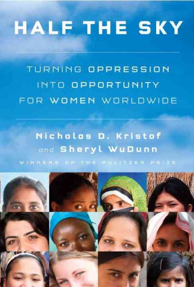 Half the sky : turning oppression into opportunity for women worldwide / Nicholas D. Kristof and Sheryl WuDunn.