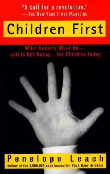 Children first : what our society must do--and is not doing--for our children today / Penelope Leach. --.