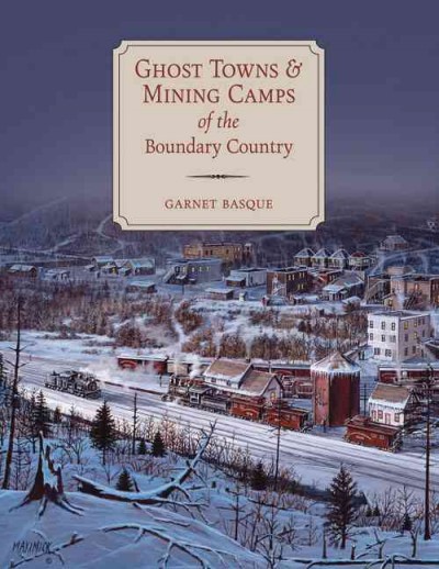 Ghost towns & mining camps of the boundary country / Garnet Basque.