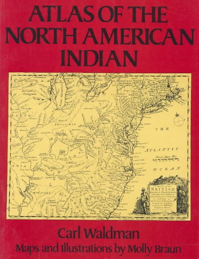 Atlas of the North American Indian / Carl Waldman ; maps and illustrations by Molly Braun.