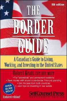 The border guide : a Canadian's guide to investing, working and living in the United States / Robert Keats.
