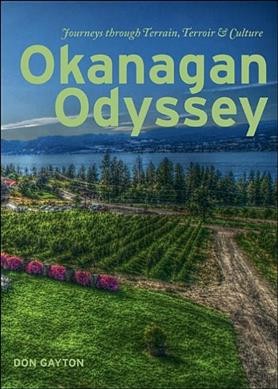 Okanagan odyssey : journeys through terrain, terroir and culture / Don Gayton.