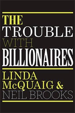 The trouble with billionaires / Linda McQuaig and Neil Brooks.