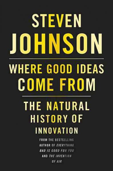 Where good ideas come from : the natural history of innovation / Steven Johnson.