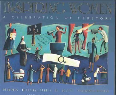 Inspiring women : a celebration of Herstory / [edited by] Mona Holmlund & Gail Youngberg ; foreword by Margaret Atwood.