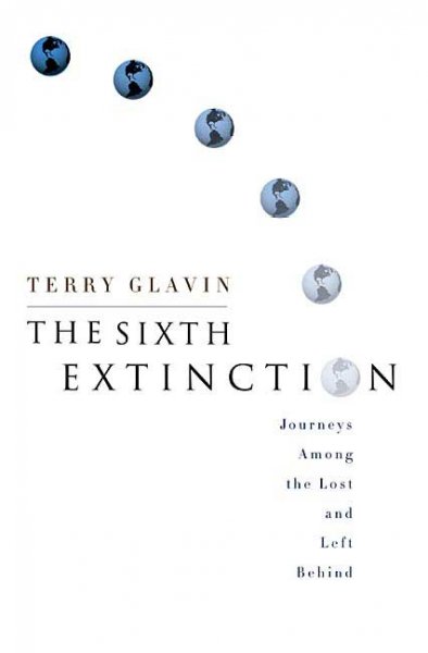 The sixth extinction : journeys among the lost and left behind / Terry Glavin.