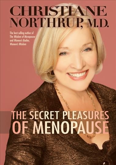 The secret pleasures of menopause / Christiane Northrup ; in consultation with Edward A. Taub, Ferid Murad, and David Oliphant.