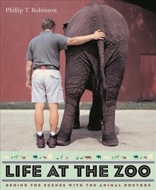 Life at the zoo : behind the scenes with the animal doctors / Phillip T. Robinson.
