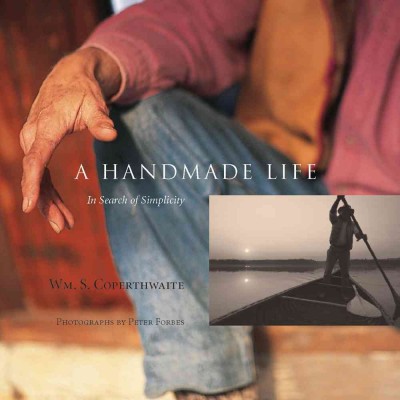 A handmade life : in search of simplicity / Wm. Coperthwaite ; photographs by Peter Forbes.