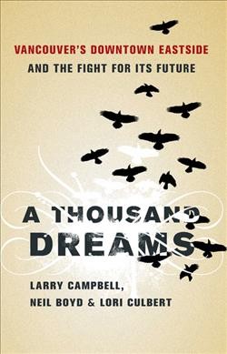 A thousand dreams : Vancouver's Downtown Eastside and the fight for its future / Larry Campbell, Neil Boyd, Lori Culbert.