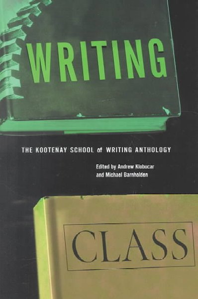 Writing class : the Kootenay School of Writing anthology / Andrew Klobucar and Michael Barnholden, editors.