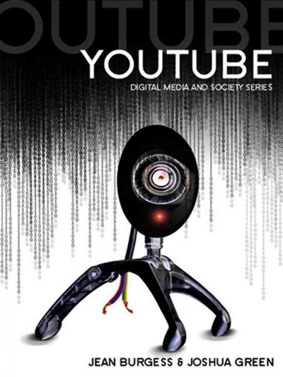 YouTube : online video and participatory culture / Jean Burgess and Joshua Green ; with contributions by Henry Jenkins and John Hartley.