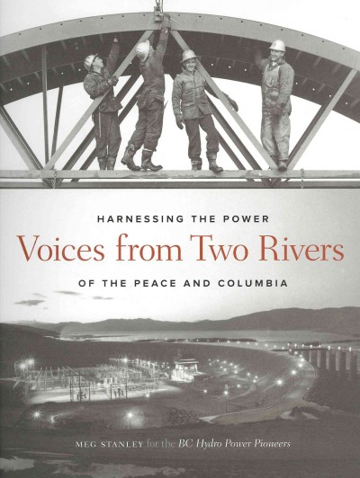 Voices from two rivers : harnessing the power of the Peace and Columbia / Meg Stanley.