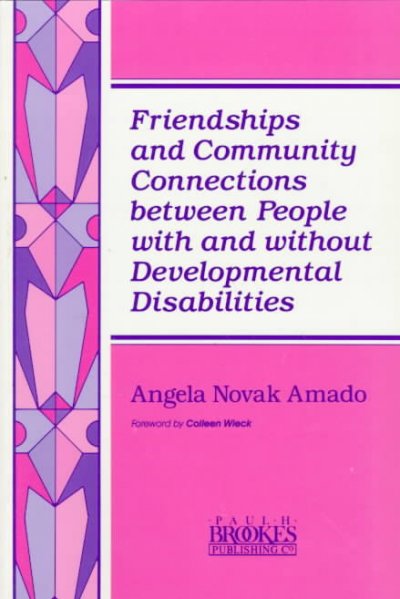 Friendships and community connections between people with and without developmental disabilities /  edited by Angela Novak Amado ; [foreword by Colleen Wieck].