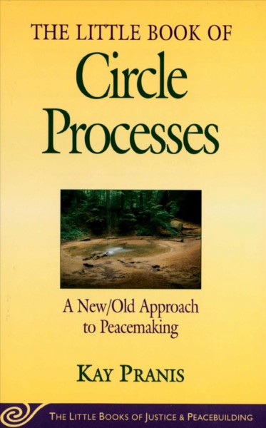 The little book of circle processes : a new/old approach to peacemaking / Kay Pranis.
