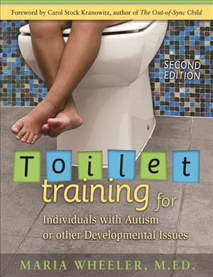 Toilet training for individuals with autism or other developmental issues : a comprehensive guide for parents & teachers / Maria Wheeler ; [foreword by Carol Stock Kranowitz].