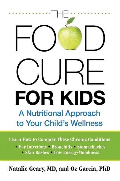 The food cure for kids : a nutritional approach to your child's wellness / Natalie Geary, Oz Garcia.