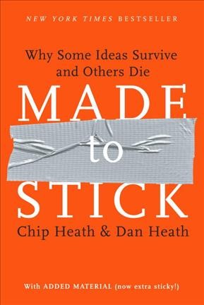 Made to stick : why some ideas survive and others die / Chip Heath & Dan Heath.