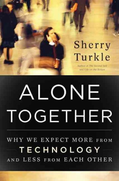 Alone together : why we expect more from technology and less from each other / Sherry Turkle.