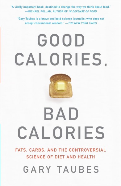 Good calories, bad calories : fats, carbs, and the controversial science of diet and health / Gary Taubes.