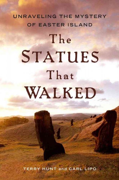 The statues that walked : unraveling the mystery of Easter Island / by Terry Hunt and Carl Lipo.