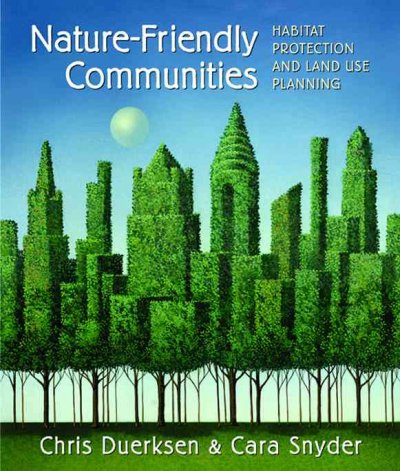 Nature-friendly communities : habitat protection and land use / Chris Duerksen and Cara Snyder.