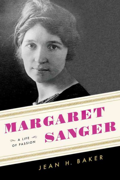 Margaret Sanger : a life of passion / Jean H. Baker.