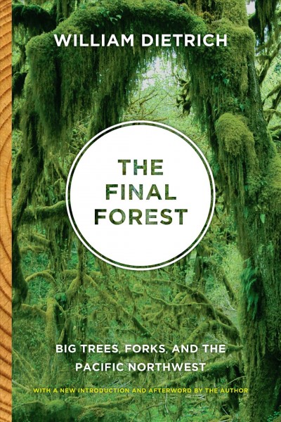 The final forest : big trees, forks, and the Pacific Northwest / William Dietrich.