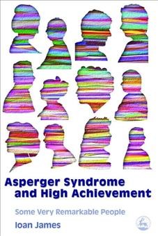 Asperger's syndrome and high achievement : some very remarkable people / Ioan James.