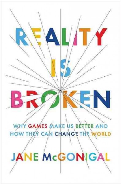 Reality is broken : why games make us better and how they can change the world / Jane McGonigal.
