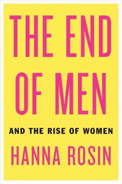 The end of men : and the rise of women / Hanna Rosin.