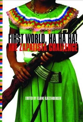 First World, ha ha ha! : the Zapatista challenge / edited by Elaine Katzenberger.