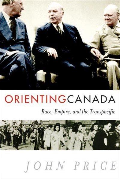 Orienting Canada : race, empire, and the transpacific / John Price.