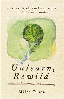 Unlearn, rewild / Miles Olson.
