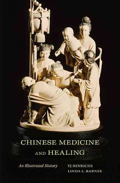 Chinese medicine and healing : an illustrated history / T.J. Hinrichs and Linda L. Barnes, editors.