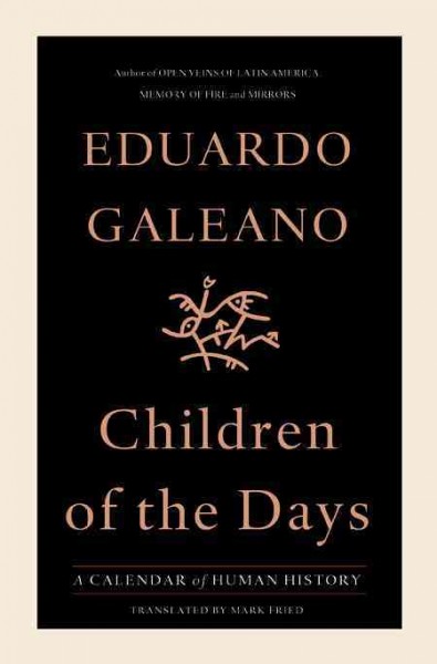 Children of the days : a calendar of human history / Eduardo Galeano ; translated by Mark Fried.