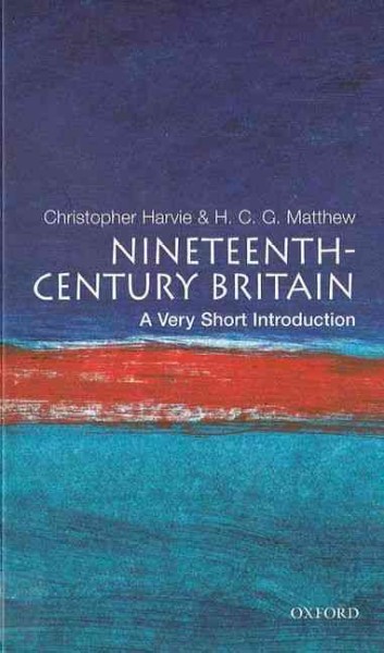 Nineteenth-century Britain : a very short introduction / Christopher Harvie and H.C.G. Matthew.