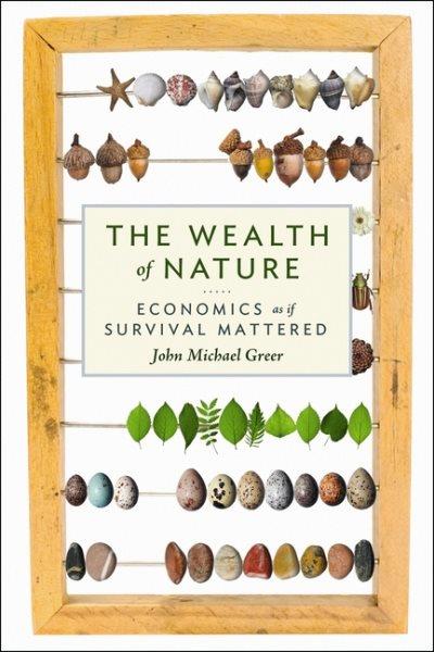 The wealth of nature : economics as if survival mattered / John Michael Greer.