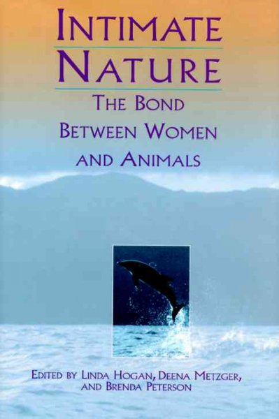 Intimate nature : the bond between women and animals / edited by Linda Hogan, Deena Metzger, and Brenda Peterson.
