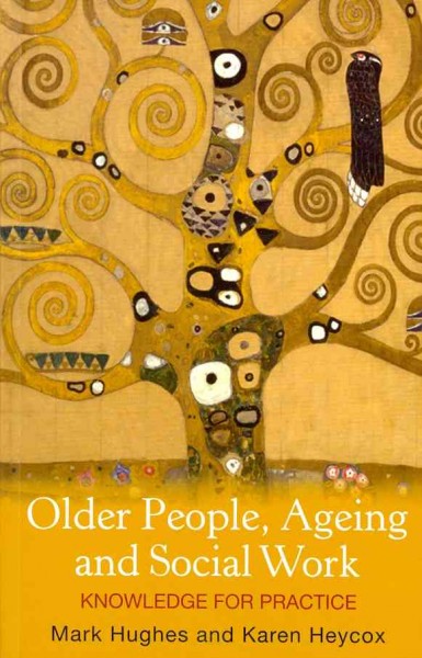 Older people, ageing, and social work : knowledge for practice / Mark Hughes and Karen Heycox.