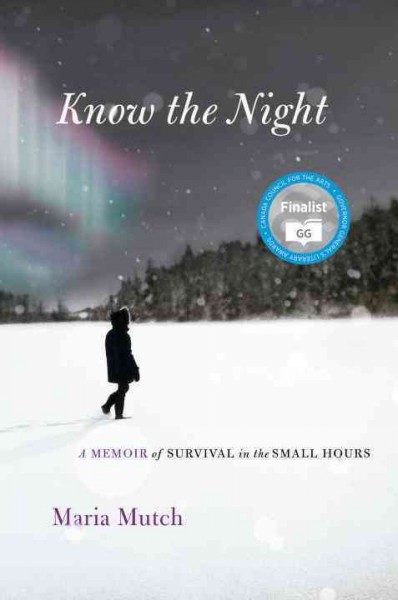 Know the night : a memoir of survival in the small hours / Maria Mutch.