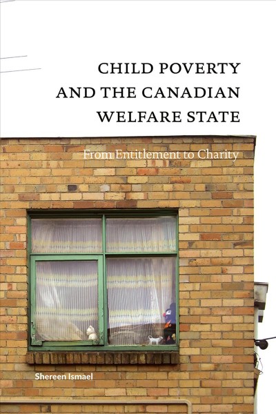 Child poverty and the Canadian welfare state : from entitlement to charity / Shereen Ismael.