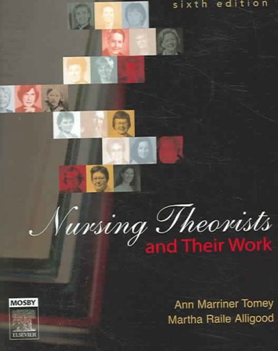 Nursing theorists and their work / edited by Ann Marriner Tomey, Martha Raile Alligood.