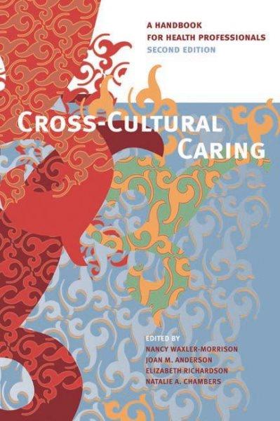 Cross-cultural caring : a handbook for health professionals / edited by Nancy Waxler-Morrison ... [et al.].