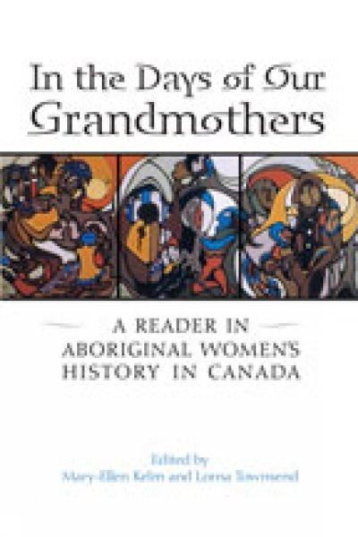 In the days of our grandmothers : a reader in Aboriginal women's history in Canada / edited by Mary-Ellen Kelm and Lorna Townsend.