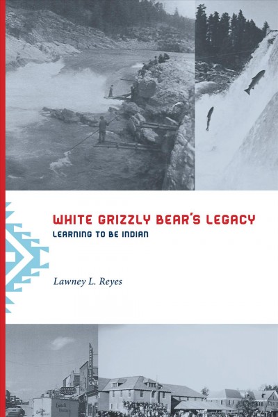 White Grizzly Bear's legacy : Learning to be indian / Lawney L. Reyes.