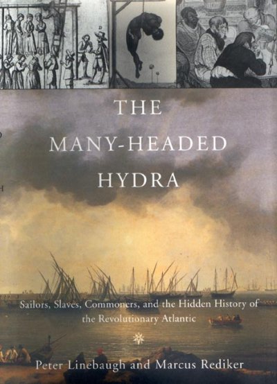 The many-headed hydra : sailors, slaves, commoners, and the hidden history of the revolutionary Atlantic / Peter Linebaugh and Marcus Rediker.