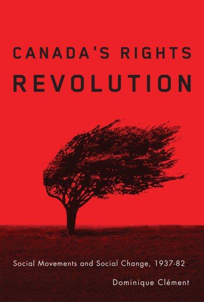 Canada's rights revolution : social movements and social change, 1937-82 / Dominique Clément.