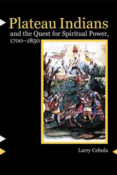 Plateau Indians and the quest for spiritual power, 1700-1850 / Larry Cebula.